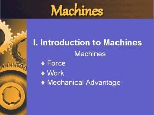 Machines I Introduction to Machines Force t Work