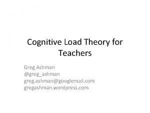 Cognitive Load Theory for Teachers Greg Ashman gregashman