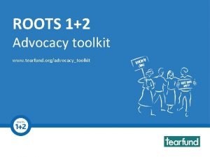 ROOTS 12 Advocacy toolkit Toolkit www tearfund orgadvocacytoolkit