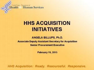 HHS ACQUISITION INITIATIVES ANGELA BILLUPS Ph D Associate