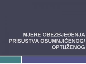 MJERE OBEZBJEENJA PRISUSTVA OSUMNJIENOG OPTUENOG Ovim mjerama se