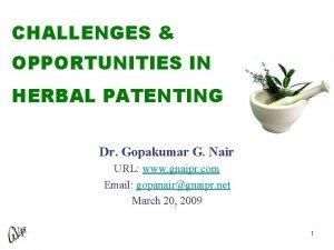 CHALLENGES OPPORTUNITIES IN HERBAL PATENTING Dr Gopakumar G