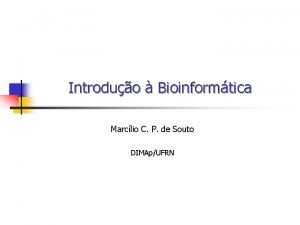 Introduo Bioinformtica Marclio C P de Souto DIMApUFRN