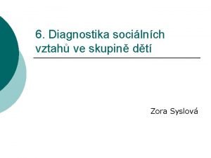 6 Diagnostika socilnch vztah ve skupin dt Zora