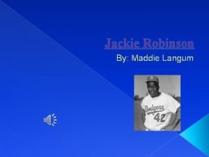 Jackie Robinson By Maddie Langum Introduction Jackie Robinson