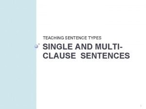 TEACHING SENTENCE TYPES SINGLE AND MULTICLAUSE SENTENCES 1