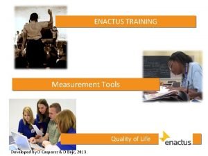 ENACTUS TRAINING Measurement Tools Quality of Life Developed