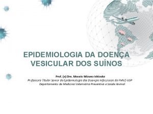 EPIDEMIOLOGIA DA DOENA VESICULAR DOS SUNOS Prof a