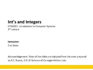 Ints and Integers CENG 331 Introduction to Computer Ints and Integers CENG 331 Introduction to Computer