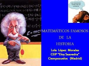 MATEMTICOS FAMOSOS DE LA HISTORIA Lola Lpez Morales