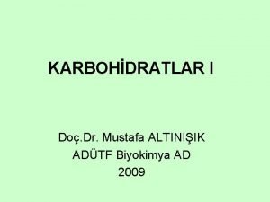 KARBOHDRATLAR I Do Dr Mustafa ALTINIIK ADTF Biyokimya