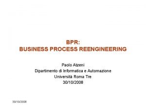 BPR BUSINESS PROCESS REENGINEERING Paolo Atzeni Dipartimento di