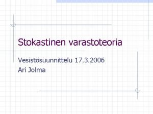 Stokastinen varastoteoria Vesistsuunnittelu 17 3 2006 Ari Jolma