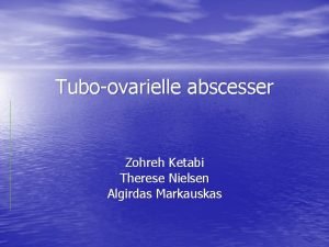 Tuboovarielle abscesser Zohreh Ketabi Therese Nielsen Algirdas Markauskas