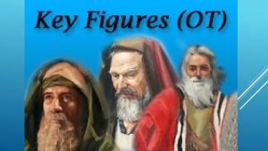 KEY FIGURES IN THE OLD TESTAMENT 1 Abraham