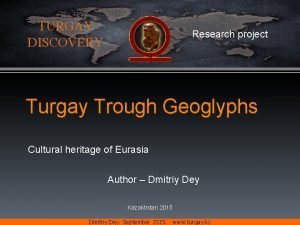 TURGAY DISCOVERY Research project Turgay Trough Geoglyphs Cultural