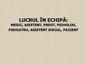 LUCRUL N ECHIP MEDIC ASISTENT PREOT PSIHOLOG PSIHIATRU