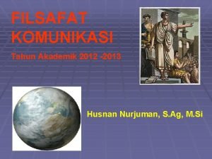 FILSAFAT KOMUNIKASI Tahun Akademik 2012 2013 Husnan Nurjuman