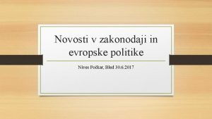 Novosti v zakonodaji in evropske politike Nives Pokar