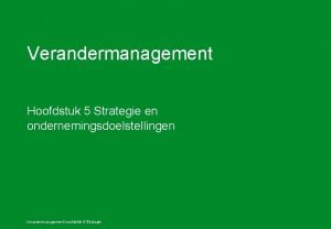 Verandermanagement Hoofdstuk 5 Strategie en ondernemingsdoelstellingen Verandermanagement hoofdstuk