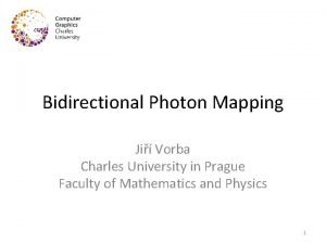 Bidirectional Photon Mapping Ji Vorba Charles University in