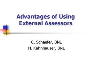 Advantages of Using External Assessors C Schaefer BNL