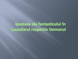 Ipostaze ale fantasticului n Luceafarul respectiv Demonul Un