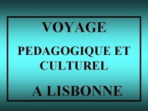 VOYAGE PEDAGOGIQUE ET CULTUREL A LISBONNE Semaine du