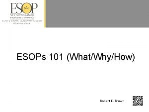ESOPs 101 WhatWhyHow Robert E Brown What is