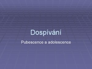 Dospvn Pubescence a adolescence Obdob dospvn Dlouh obdob