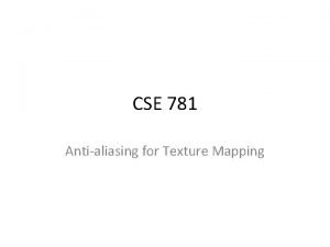 CSE 781 Antialiasing for Texture Mapping Quality considerations