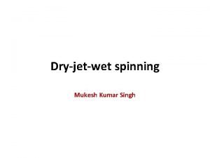 Dryjetwet spinning Mukesh Kumar Singh Introduction Polymer is