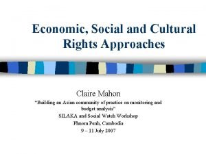 Economic Social and Cultural Rights Approaches Claire Mahon