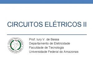 CIRCUITOS ELTRICOS II Prof Iury V de Bessa