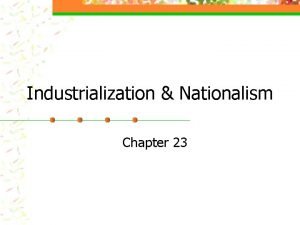 Chapter 23 industrialization and nationalism