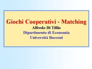 Giochi Cooperativi Matching Alfredo Di Tillio Dipartimento di