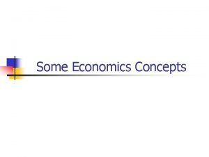 Some Economics Concepts Definition of economics n the