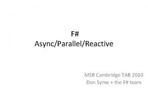 F AsyncParallelReactive MSR Cambridge TAB 2010 Don Syme