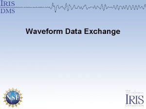 Waveform Data Exchange The challenges of data exchange