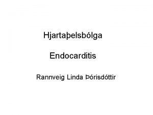 Hjartaelsblga Endocarditis Rannveig Linda risdttir Hva er endocarditis