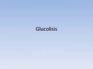 Glucolisis Glucolisis Lisis de la glucosa Posee nueve