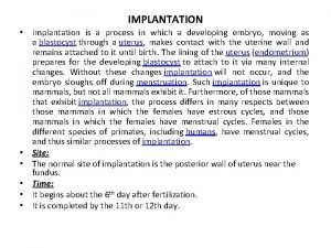 IMPLANTATION Implantation is a process in which a