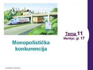 Tema 11 Monopolistika konkurencija Copyright 2004 SouthWestern Mankju