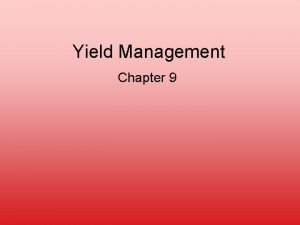 Yield Management Chapter 9 Yield Management Selling the