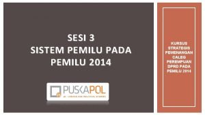 SESI 3 SISTEM PEMILU PADA PEMILU 2014 KURSUS