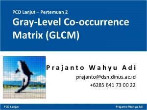 PCD Lanjut Pertemuan 2 GrayLevel Cooccurrence Matrix GLCM