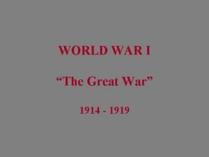 WORLD WAR I The Great War 1914 1919