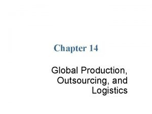 Global production, outsourcing and logistics Global production, outsourcing and logistics
