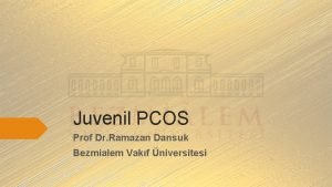 Juvenil PCOS Prof Dr Ramazan Dansuk Bezmialem Vakf