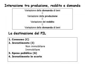 Interazione tra produzione reddito e domanda Variazione della